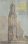 The Eleanor Crosses: The Story of King Edward I's Lost Queen and her Architectural Legacy