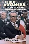 The Age of Aryamehr: Late Pahlavi Iran and Its Global Entanglements (Gingko-st. Andrews)