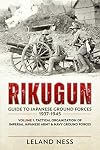 Rikugun: Guide to Japanese Ground Forces 1937-1945: Volume 1: Tactical Organization of Imperial Japanese Army & Navy Ground Forces