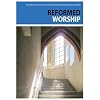 Reformed Worship: An Outline of a Service of Reverent Worship Grounded Upon Scripture Principles