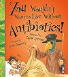 You Wouldn't Want to Live Without Antibiotics!