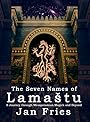 The Seven Names of Lamaštu: A Journey through Mesopotamian Magick and Beyond - Jan Fries