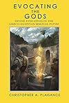 Evocating the Gods: Divine Evocation in the Graeco-Egyptian Magical Papyri (Theurgy) - Christopher A Plaisance