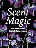 Scent Magic Notes From A Gardener