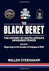 The Black Beret: The History of South Africa's Armoured Forces, Volume 1: Beginnings to the Invasion of Madagascar 1942
