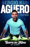 Sergio Kun Aguero: Born to Rise: My Story