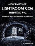 Adobe Photoshop Lightroom Cc6 The Missing Faq Real Answers To Real Questions Asked By Lightroom Users