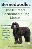 Bernedoodles The Ultimate Bernedoodle Dog Manual Bernedoodle Care Costs Feeding Grooming Health And Training All Included