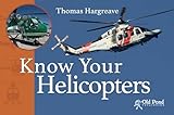 Know Your Helicopters (Old Pond Books) 44 Types of Modern Helicopter, from the A129 Mangusta to the SE3130 Alouette II, with Photos, Countries of Origin, Engine Types, Capabilities, History, and More