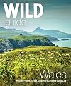 Wild Guide Wales and the Marches (Wild Guides): Hidden places, great adventures & the good life in Wales (including Herefordshire and Shropshire)