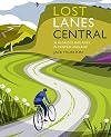 Lost Lanes Central England: 36 Glorious Bike Rides in Central England
