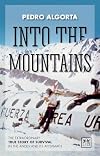 Into the Mountains: The Extraordinary True Story of Survival in the Andes and Its Aftermath