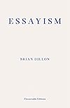Essayism: On Form, Feeling, and Nonfiction