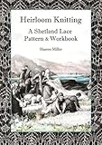 Heirloom Knitting 2017 A Shetland Lace Pattern And Workbook