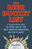 The Beer Bucket List A Travelsized Guide To Over 150 Of The Best Beer Experiences On The Planet