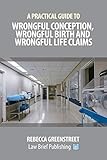 A Practical Guide To Wrongful Conception Wrongful Birth And Wrongful Life Claims