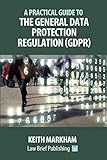 A Practical Guide To The General Data Protection Regulation Gdpr