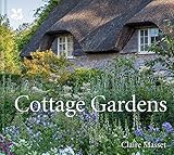 Cottage Gardens A Celebration Of Britains Most Beautiful Cottage Gardens With Advice On Making Your Own