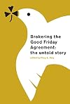 Brokering the Good Friday Agreement: The Untold Story