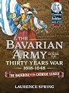 The Bavarian Army During the Thirty Years War, 1618-1648: The Backbone of the Catholic League (Century of the Soldier)