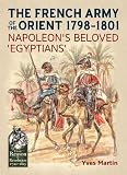 The French Army Of The Orient 17981801 Napoleons Beloved Egyptians
