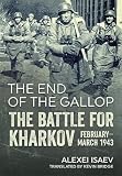 The End Of The Gallop The Battle For Kharkov Februarymarch 1943
