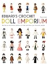 Edward's Crochet Doll Emporium: Flip the mix-and-match patterns to make and dress your favourite people (Edward's Menagerie)