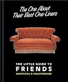 The One About Their Best One-Liners: The Little Guide To FRIENDS-Unofficial & Unauthorized (The Little Books of Film & TV, 2)