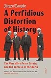 A Perfidious Distortion Of History The Versailles Peace Treaty And The Success Of The Nazis