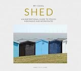 My Cool Shed : An Inspirational Guide To Stylish Hideways And Workspaces