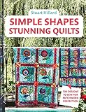 Simple Shapes Stunning Quilts: The complete beginners quilt guide: 100 designs to sew for patchwork perfection