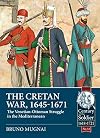 The Cretan War (1645-1671): The Venetian-Ottoman Struggle in the Mediterranean: 33 (Century of the Soldier)
