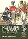 Swiss Regiments in the Service of France 1798-1815: Uniforms, Organization, Campaigns (From Reason To Revolution)