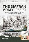 The Biafran Army 1967-70: Build-Up and Downfall of the Secessionist Military (Africa@War)
