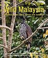 Wild Malaysia (2nd edition): The Wildlife, Scenery, and Biodiversity of Peninsular Malaysia, Sabah, and Sarawak