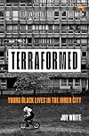 Terraformed: Young Black Lives in the Inner City