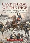 Last Throw of the Dice: Bourbaki and Werder in Eastern France 1870-71