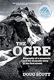 The Ogre Biography Of A Mountain And The Dramatic Story Of The First Ascent