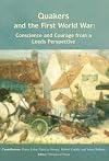 Quakers and the First World War: Conscience and Courage from a Leeds Perspective