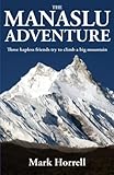 The Manaslu Adventure Three Hapless Friends Try To Climb A Big Mountain Footsteps On The Mountain Travel Diaries