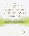 The Acceptance and Commitment Therapy (ACT) Journal: A 12-week Workbook and Companion for Creating Lasting Change in Your Life: A Guide and Companion for Improving Your Wellbeing in 12 Weeks