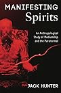 Manifesting Spirits: An Anthropological Study of Mediumship and the Paranormal - Jack Hunter