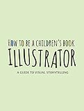 How to Be a Children’s Book Illustrator: A Guide to Visual Storytelling