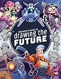 Beginner's Guide to Drawing the Future: Learn how to draw amazing sci-fi characters and concepts