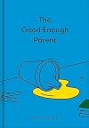 The Good Enough Parent: How to raise contented, interesting, and resilient children