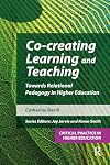 Co-creating Learning and Teaching: Towards relational pedagogy in higher education (Critical Practice in Higher Education)