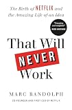 That Will Never Work The Birth Of Netflix And The Amazing Life Of An Idea