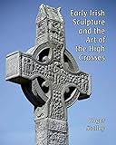 Early Irish Sculpture and the Art of the High Crosses (Paul Mellon Centre for Studies in British Art)