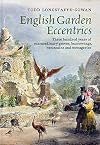 English Garden Eccentrics: Three Hundred Years of Extraordinary Groves, Burrowings, Mountains and Menageries