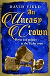 An Uneasy Crown: Power and politics at the Tudor court (The Tudor Saga Series Book 4)